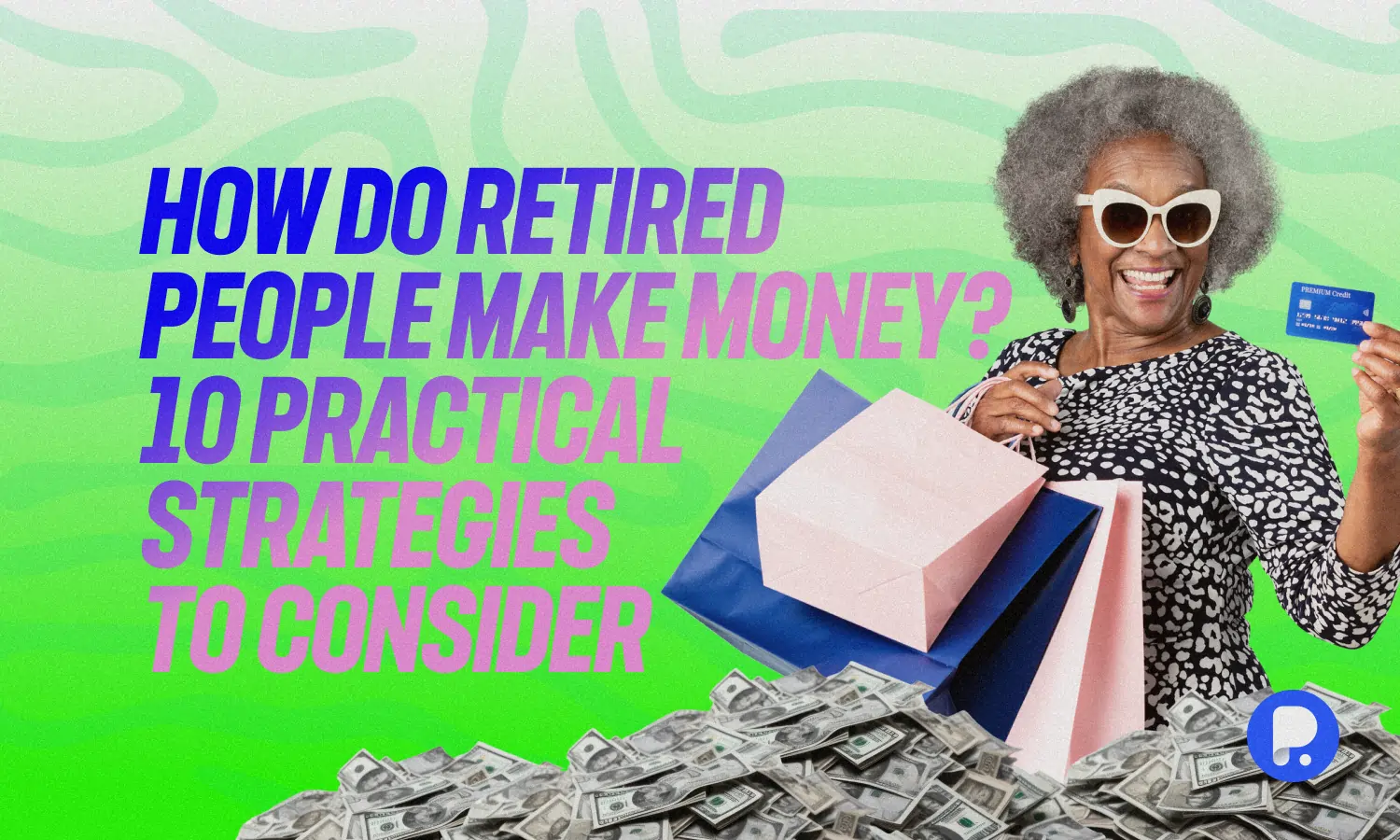 How Do Retired People Make Money? 10 Practical Strategies to Consider